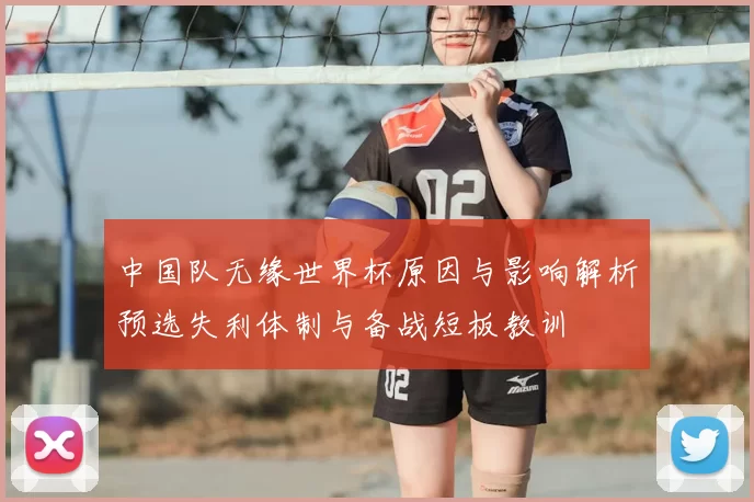 中国队无缘世界杯原因与影响解析预选失利体制与备战短板教训