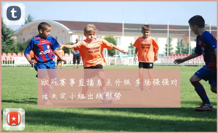 欧冠赛事直播看点升级 多场强强对话决定小组出线形势