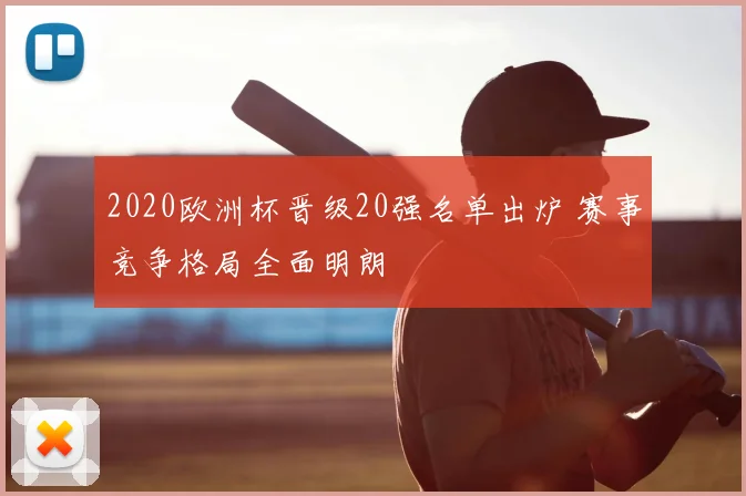 2020欧洲杯晋级20强名单出炉 赛事竞争格局全面明朗