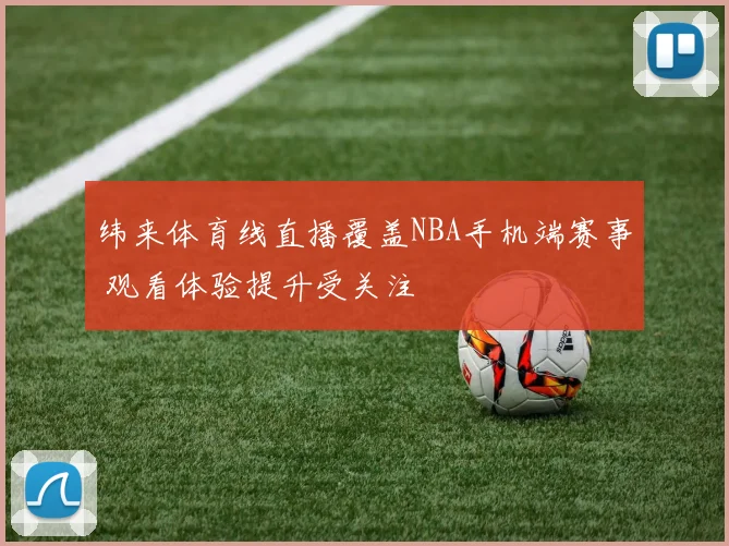 纬来体育线直播覆盖NBA手机端赛事 观看体验提升受关注